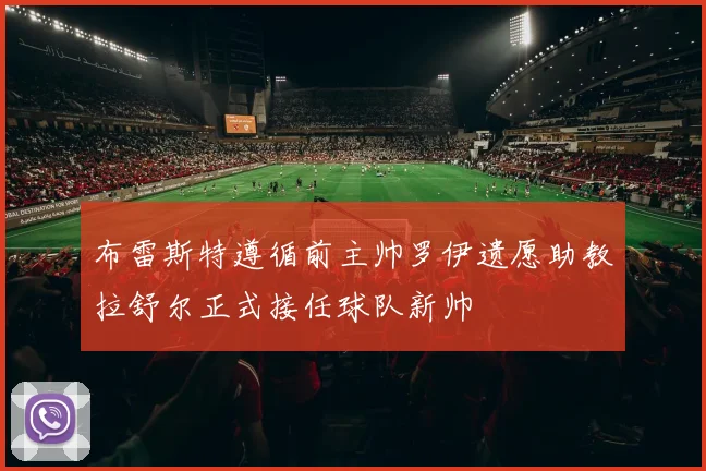 布雷斯特遵循前主帅罗伊遗愿助教拉舒尔正式接任球队新帅